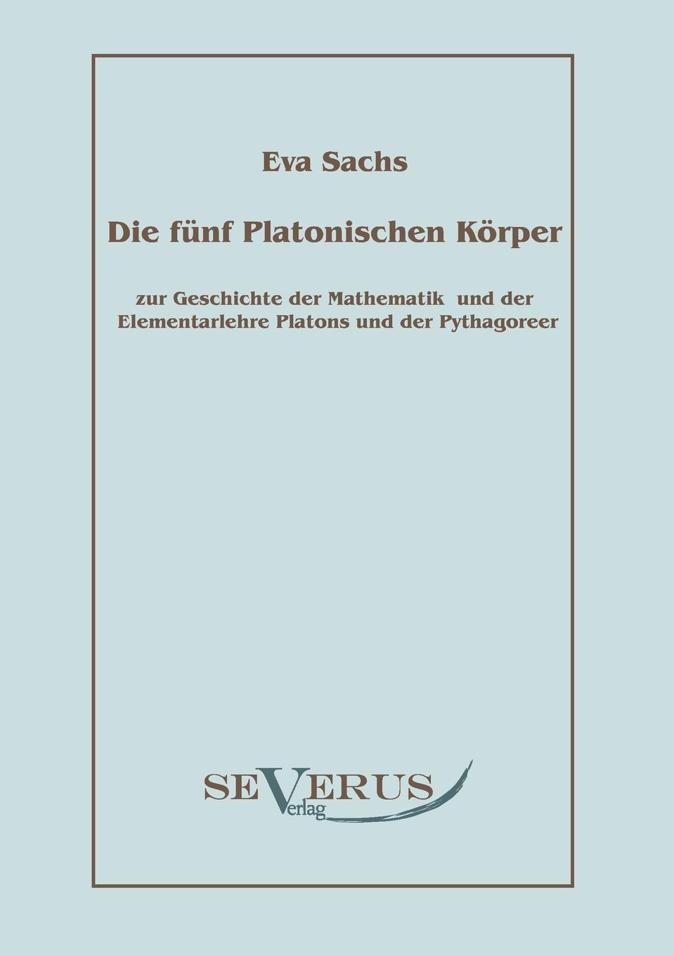 Eva Sachs Die Funf Platonischen Korper. Zur Geschichte Der Mathematik Und Der Elementenlehre Platons Und Der Pythagoreer