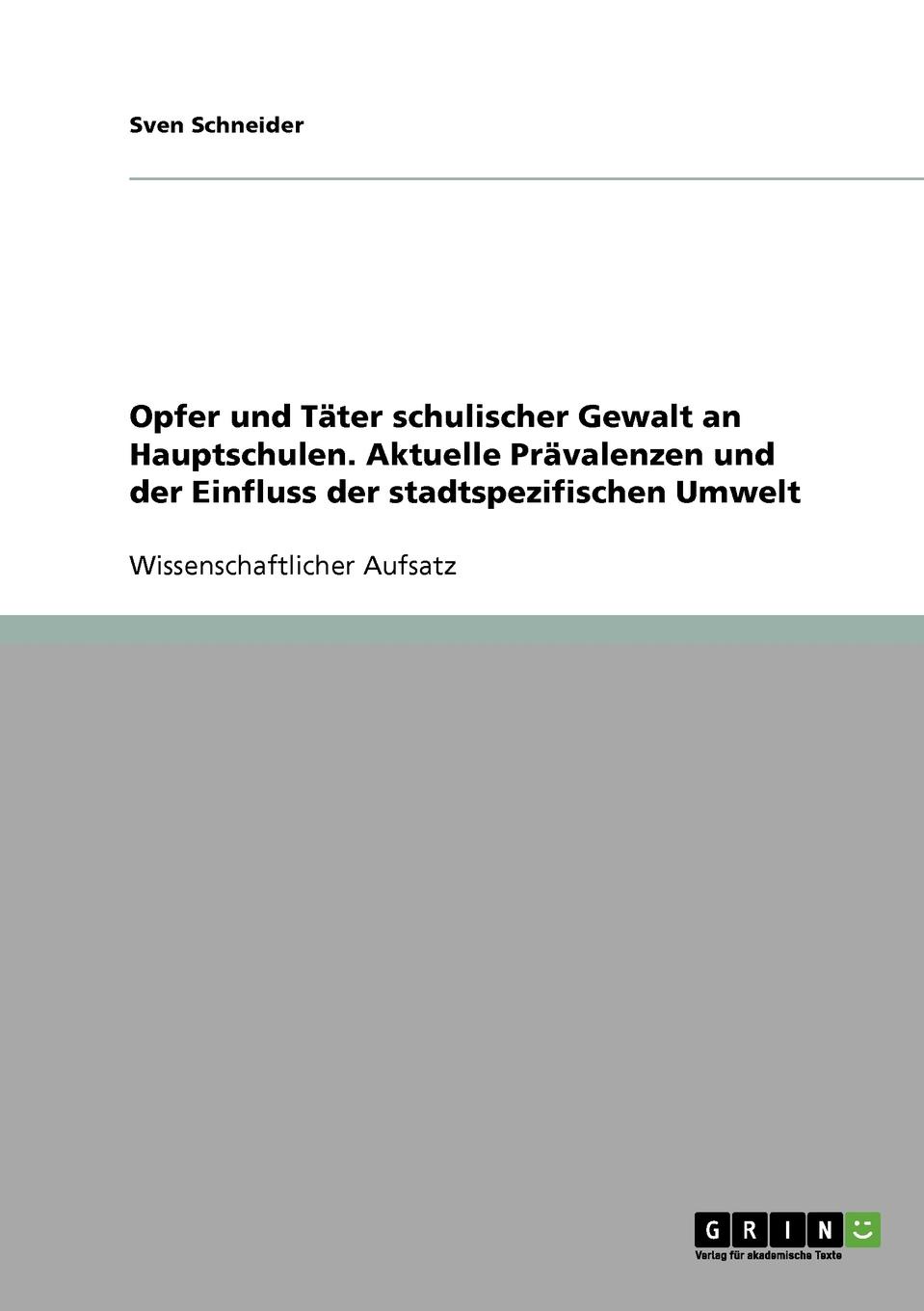 Opfer und Tater schulischer Gewalt an Hauptschulen. Aktuelle Pravalenzen und der Einfluss der stadtspezifischen Umwelt