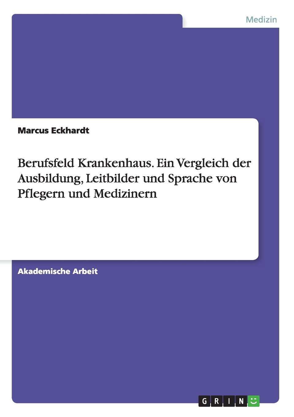 Berufsfeld Krankenhaus. Ein Vergleich der Ausbildung, Leitbilder und Sprache von Pflegern und Medizinern