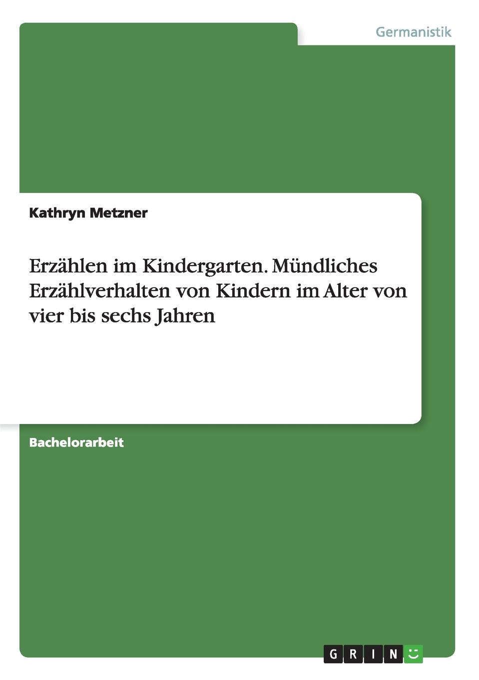 Erzahlen im Kindergarten. Mundliches Erzahlverhalten von Kindern im Alter von vier bis sechs Jahren