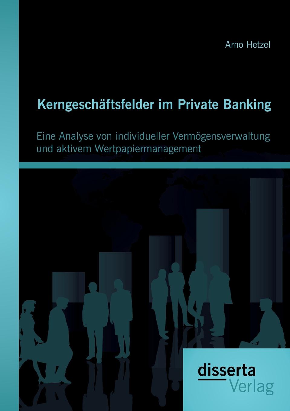 Kerngeschaftsfelder Im Private Banking. Eine Analyse Von Individueller Vermogensverwaltung Und Aktivem Wertpapiermanagement