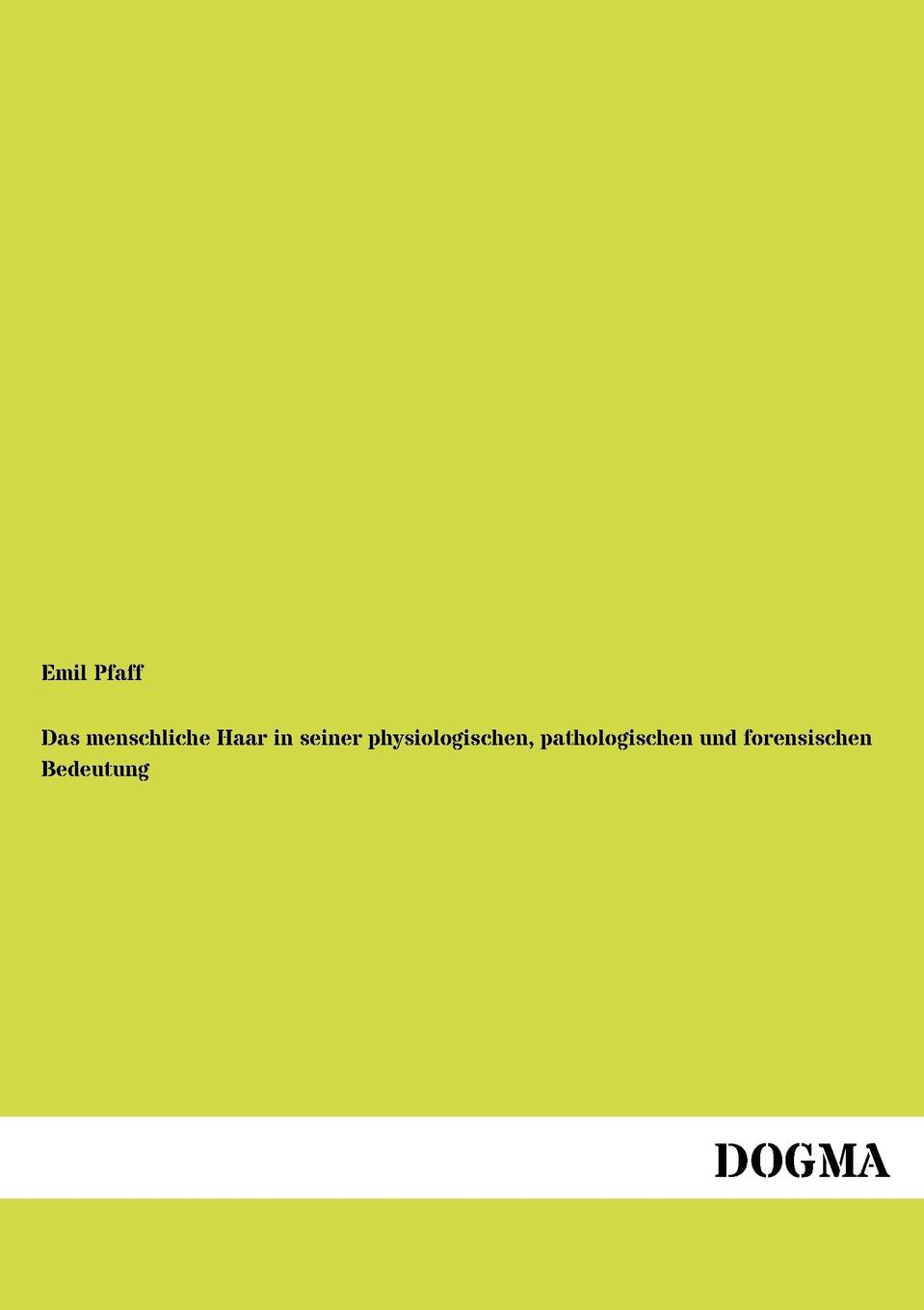 Emil Pfaff Das menschliche Haar in seiner physiologischen, pathologischen und forensischen Bedeutung Emil Pfaff Das menschliche Haar in seiner physiologischen, pathologischen und forensischen Bedeutung