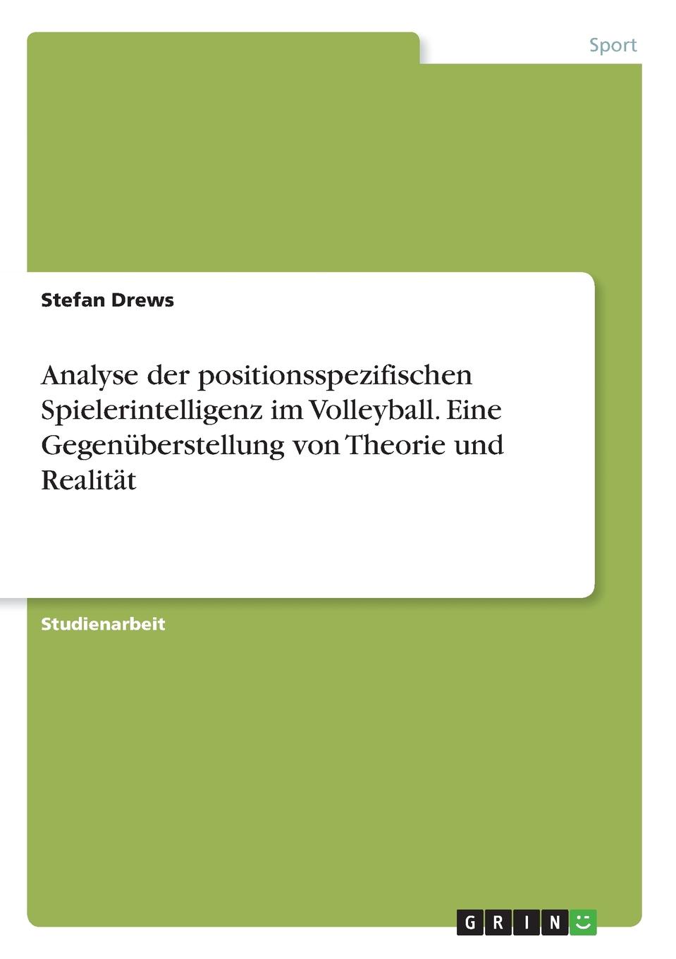 Analyse der positionsspezifischen Spielerintelligenz im Volleyball. Eine Gegenuberstellung von Theorie und Realitat
