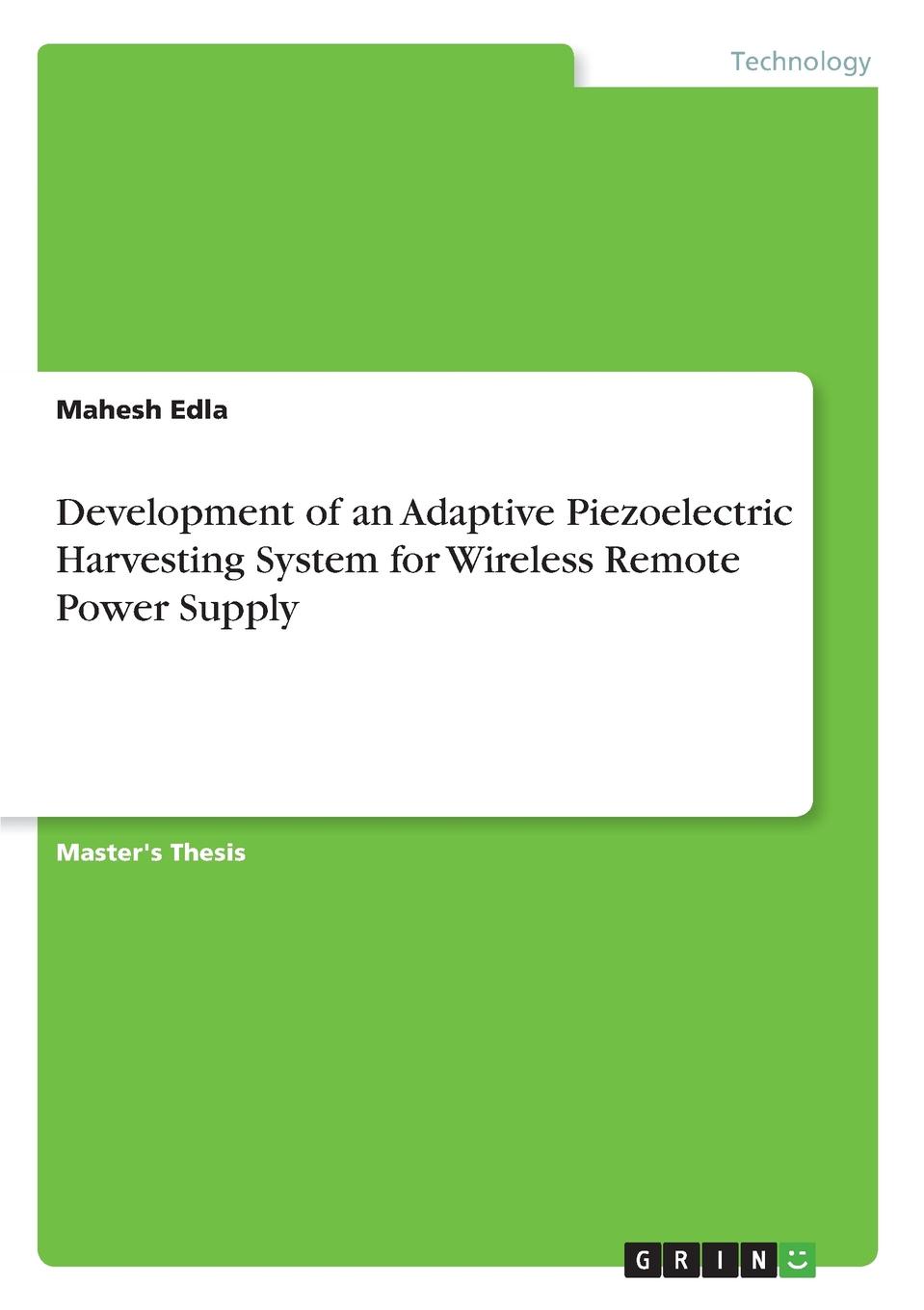 Mahesh Edla Development of an Adaptive Piezoelectric Harvesting System for Wireless Remote Power Supply Mahesh Edla Development of an Adaptive Piezoelectric Harvesting System for Wireless Remote Power Supply