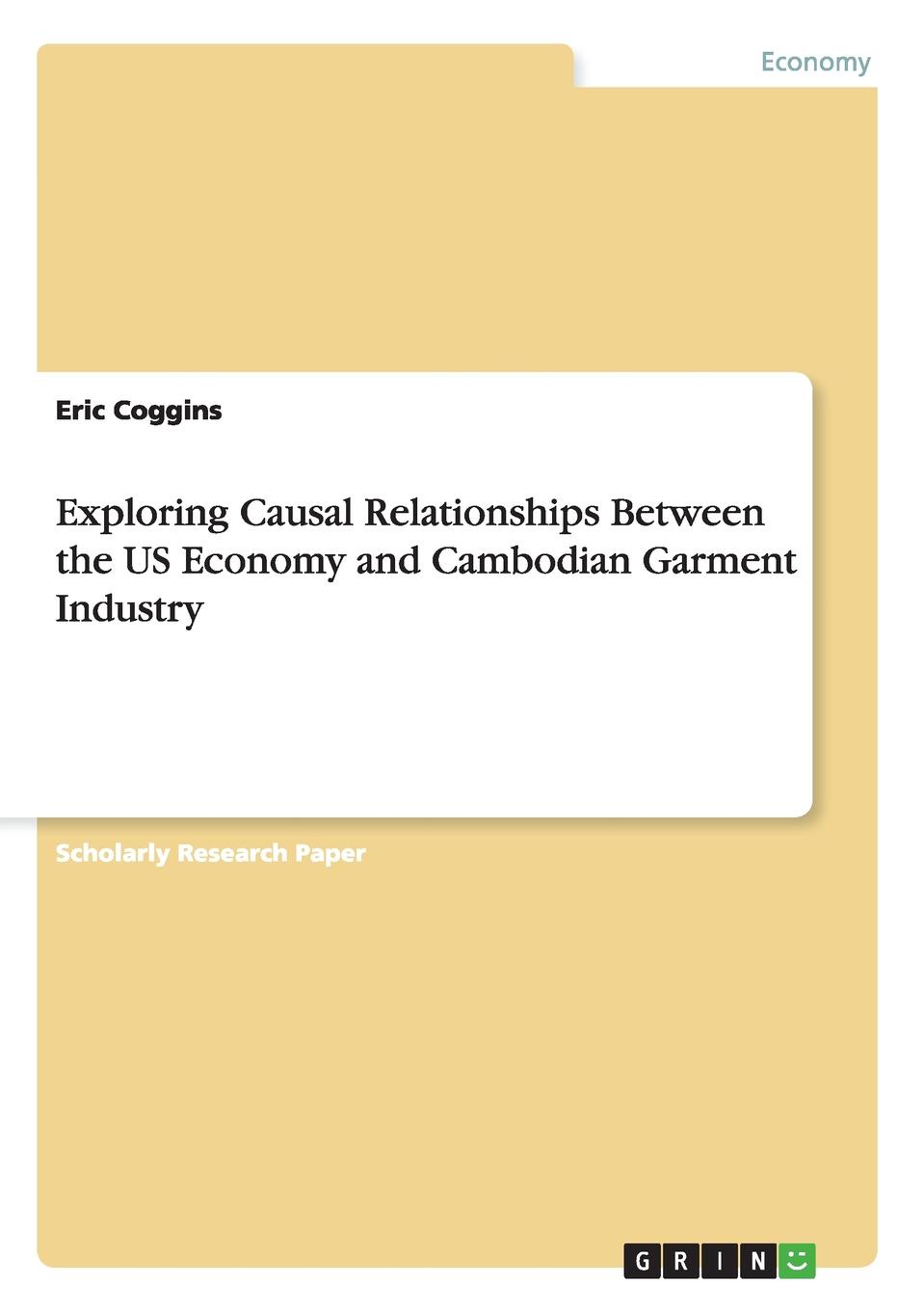 Eric Coggins Exploring Causal Relationships Between the US Economy and Cambodian Garment Industry Eric Coggins Exploring Causal Relationships Between the US Economy and Cambodian Garment Industry