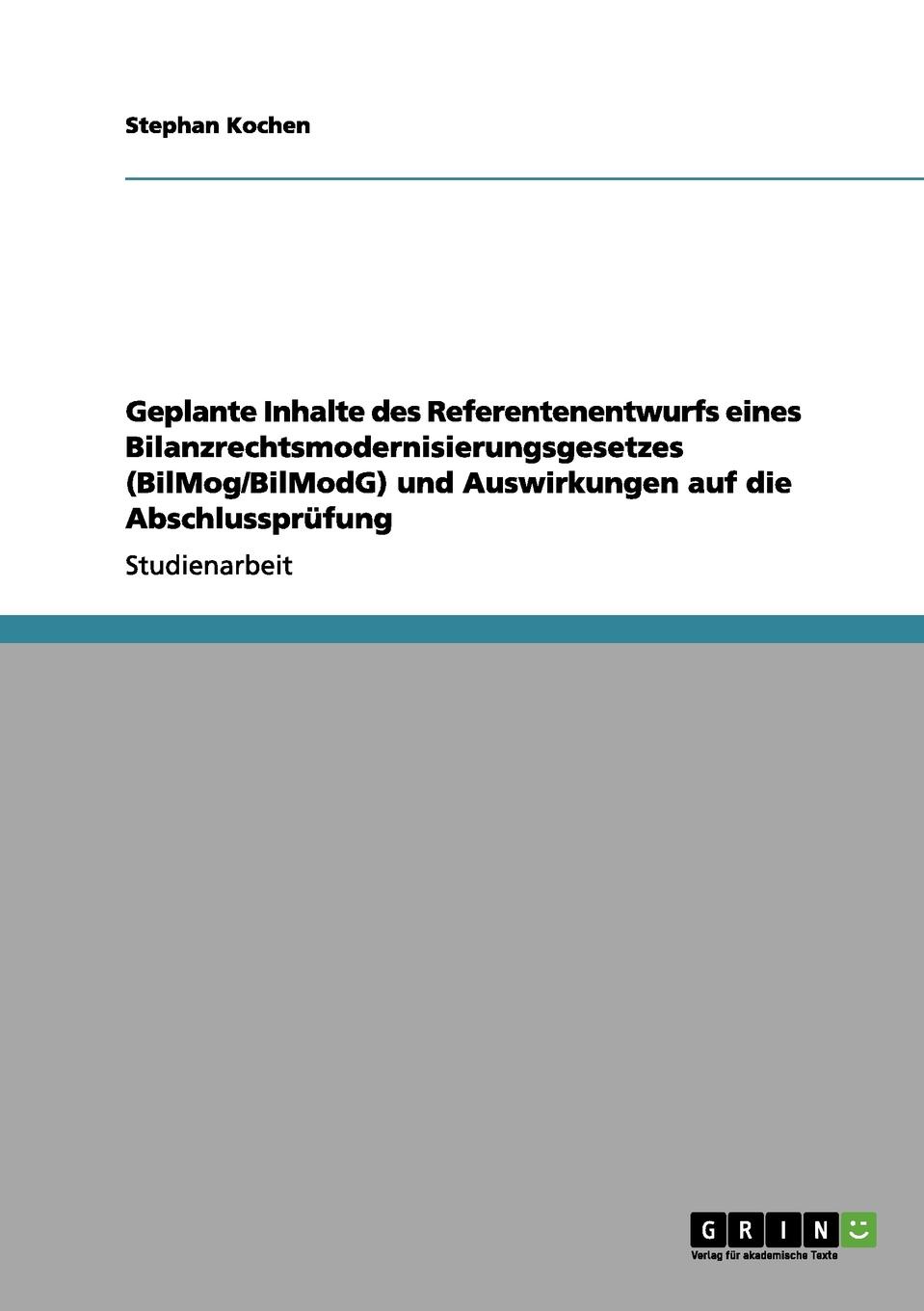 Geplante Inhalte des Referentenentwurfs eines Bilanzrechtsmodernisierungsgesetzes (BilMog/BilModG) und Auswirkungen auf die Abschlussprufung