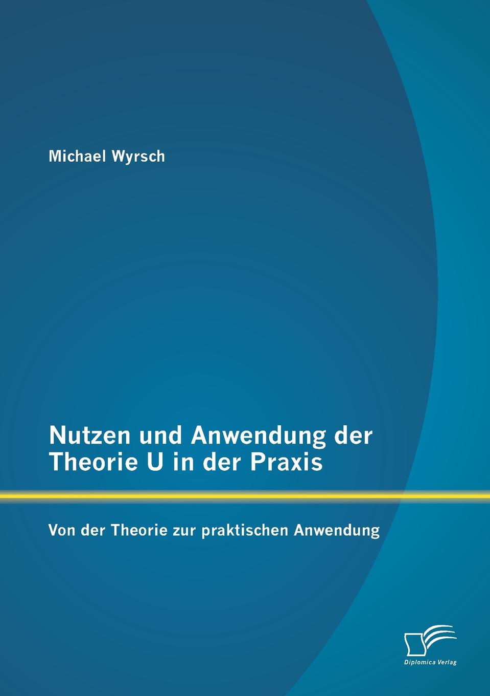 фото Nutzen Und Anwendung Der Theorie U in Der Praxis. Von Der Theorie Zur Praktischen Anwendung