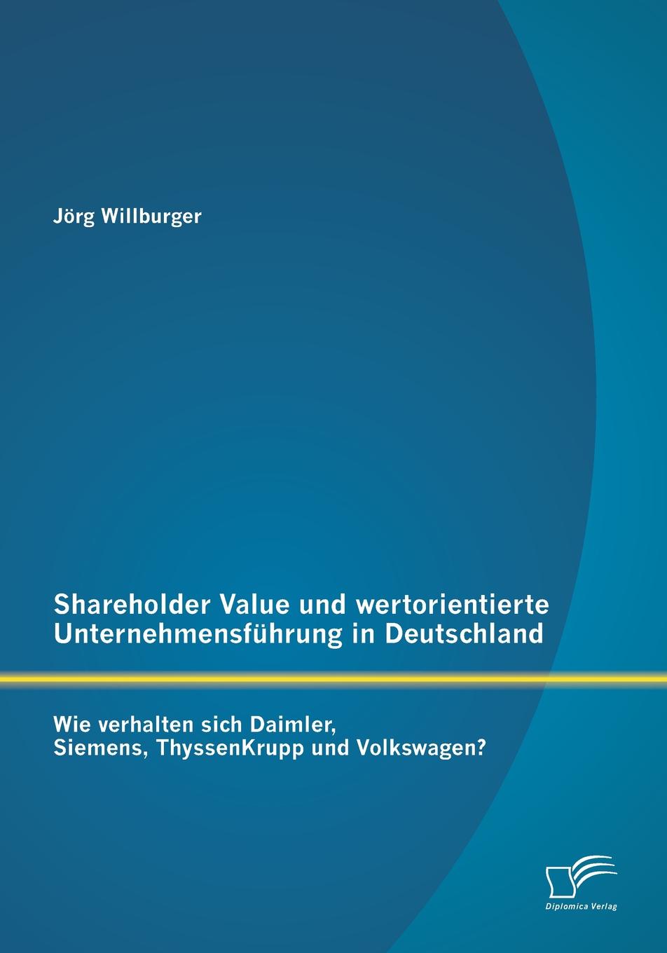 Shareholder Value und wertorientierte Unternehmensfuhrung in Deutschland. Wie verhalten sich Daimler, Siemens, ThyssenKrupp und Volkswagen.