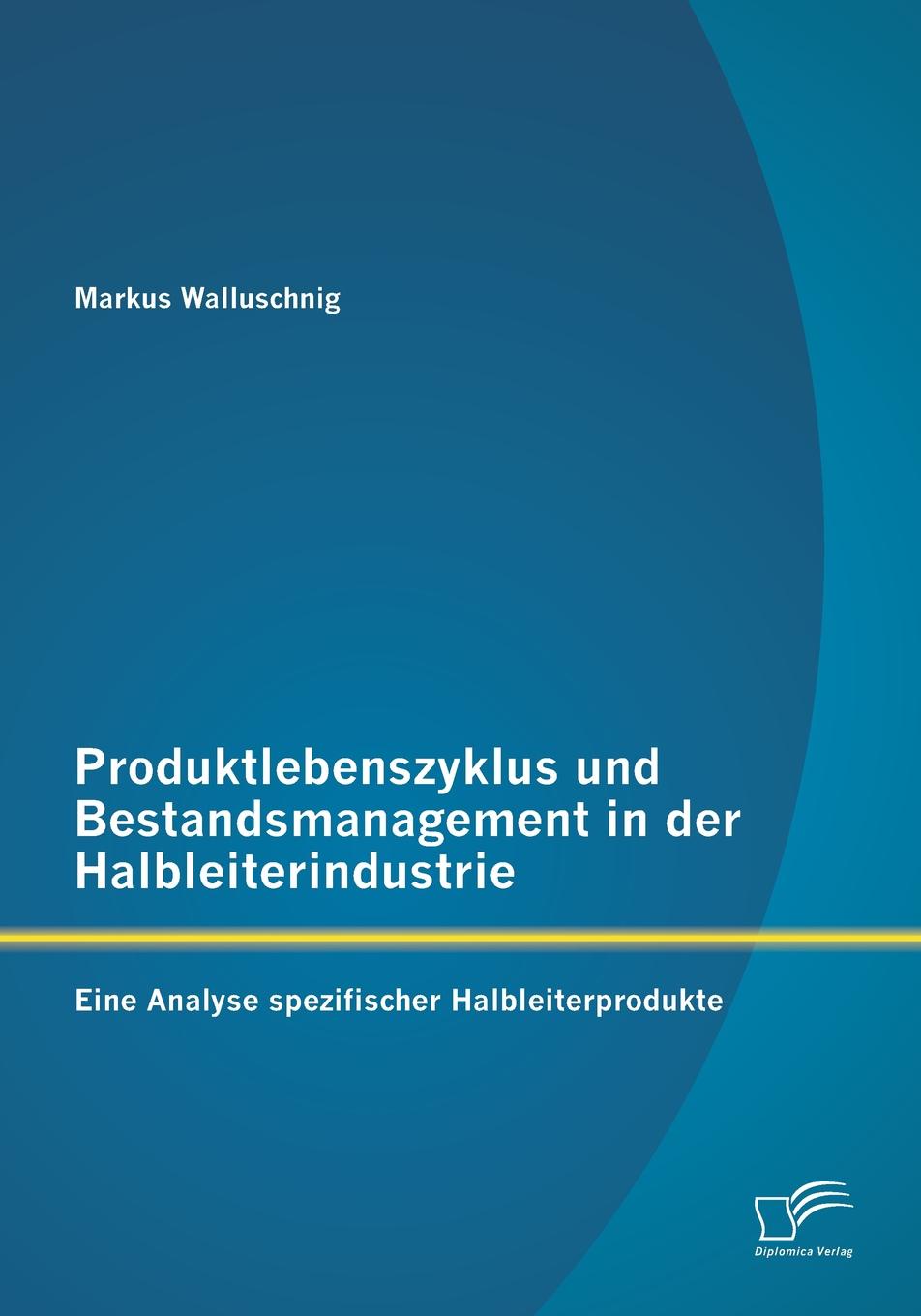 Produktlebenszyklus und Bestandsmanagement in der Halbleiterindustrie. Eine Analyse spezifischer Halbleiterprodukte