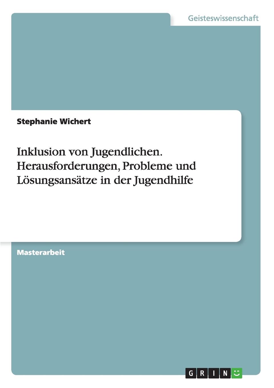 Inklusion von Jugendlichen. Herausforderungen, Probleme und Losungsansatze in der Jugendhilfe