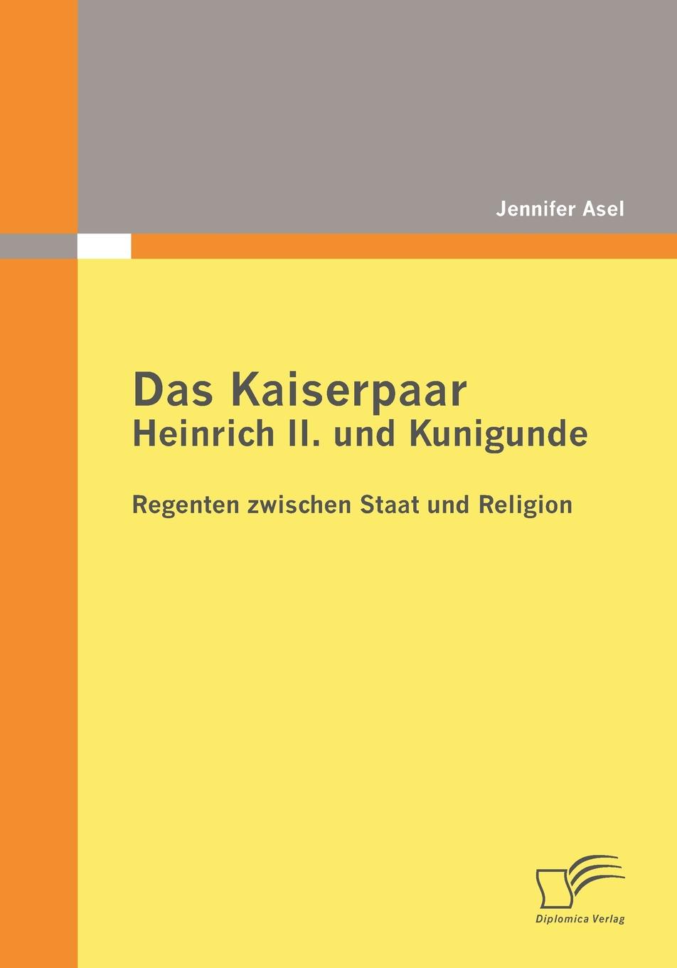 Das Kaiserpaar Heinrich II. und Kunigunde. Regenten zwischen Staat und Religion