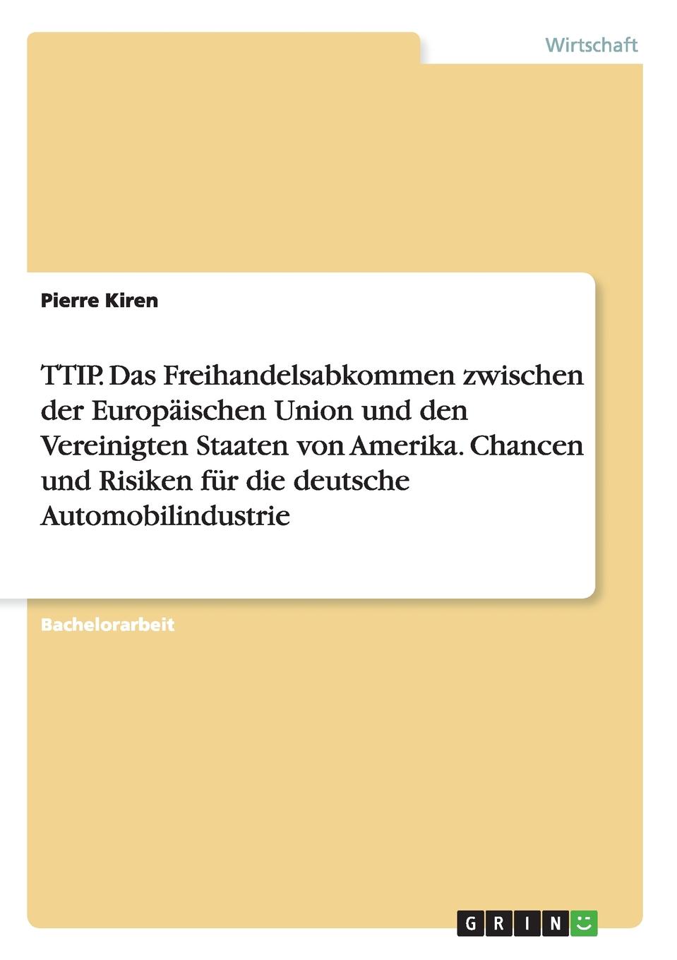 TTIP. Das Freihandelsabkommen zwischen der Europaischen Union und den Vereinigten Staaten von Amerika. Chancen und Risiken fur die deutsche Automobilindustrie