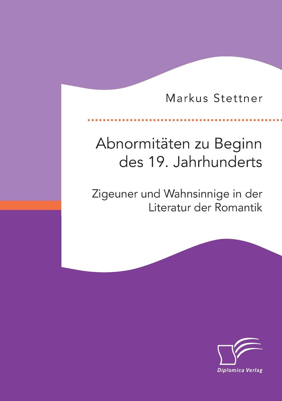 Abnormitaten zu Beginn des 19. Jahrhunderts. Zigeuner und Wahnsinnige in der Literatur der Romantik