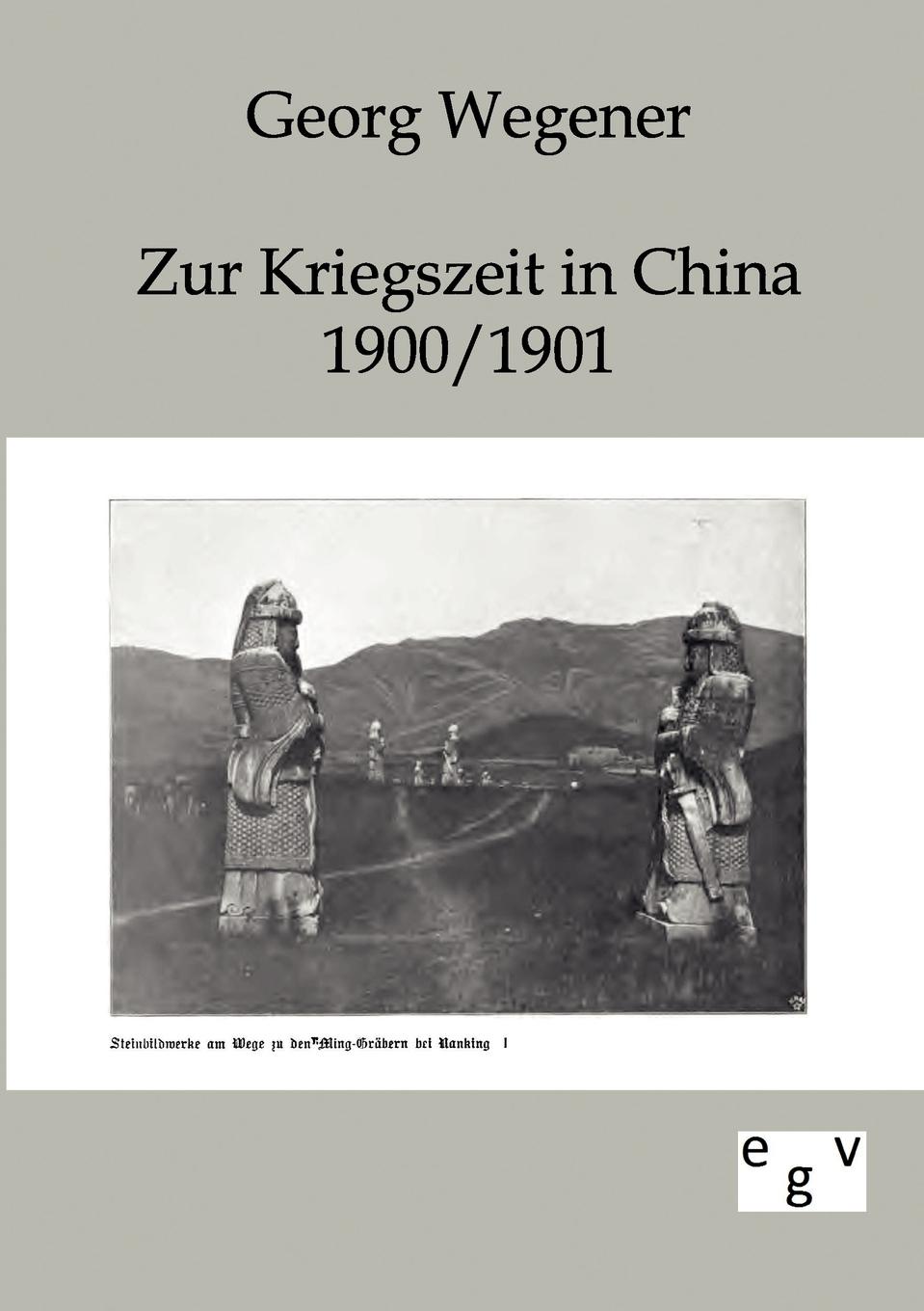 Georg Wegener Zur Kriegszeit in China 1900/1901