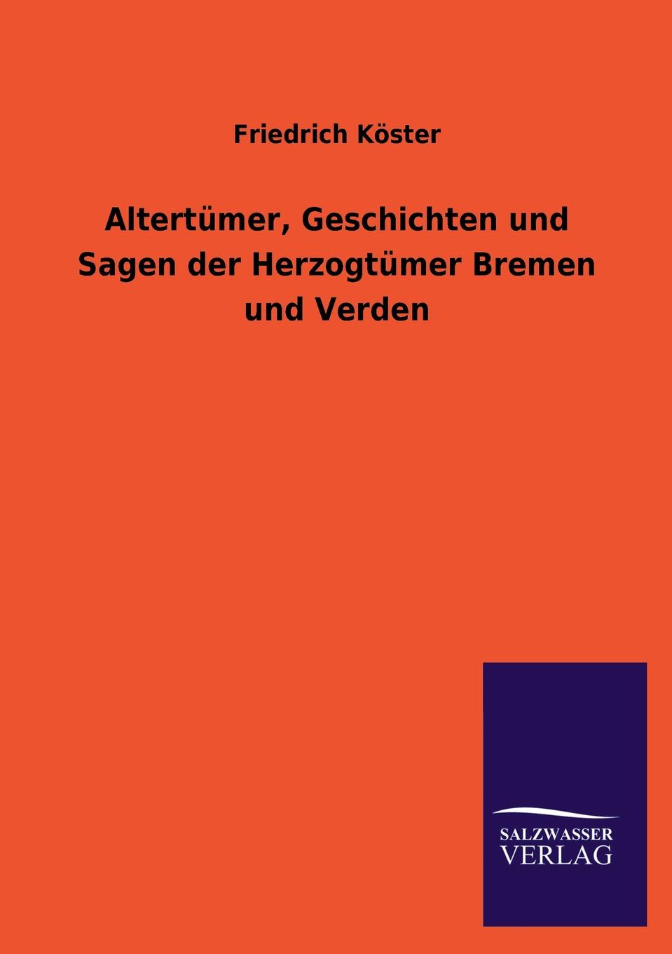 Friedrich Koster Altertumer, Geschichten Und Sagen Der Herzogtumer Bremen Und Verden