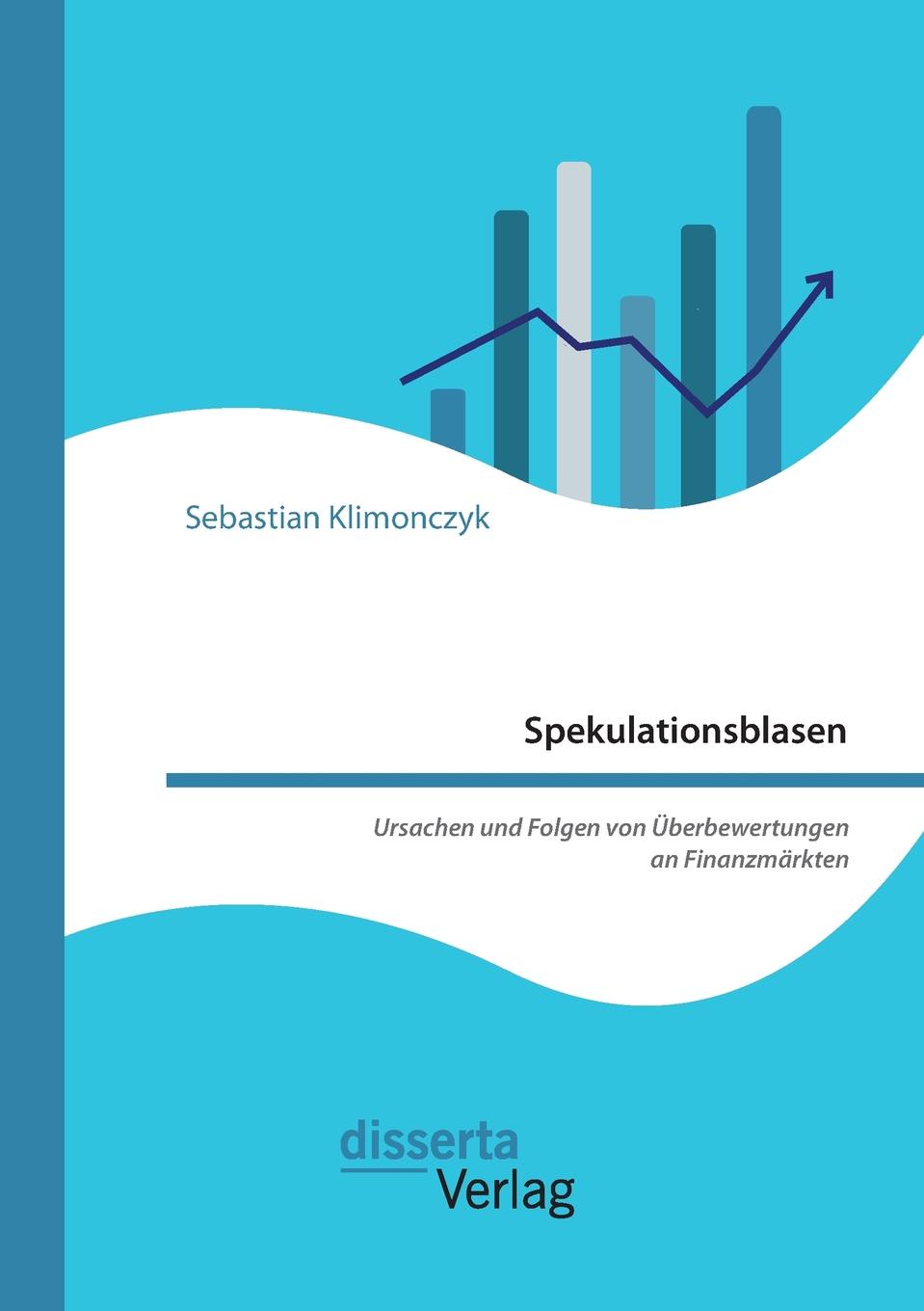 Spekulationsblasen. Ursachen und Folgen von Uberbewertungen an Finanzmarkten