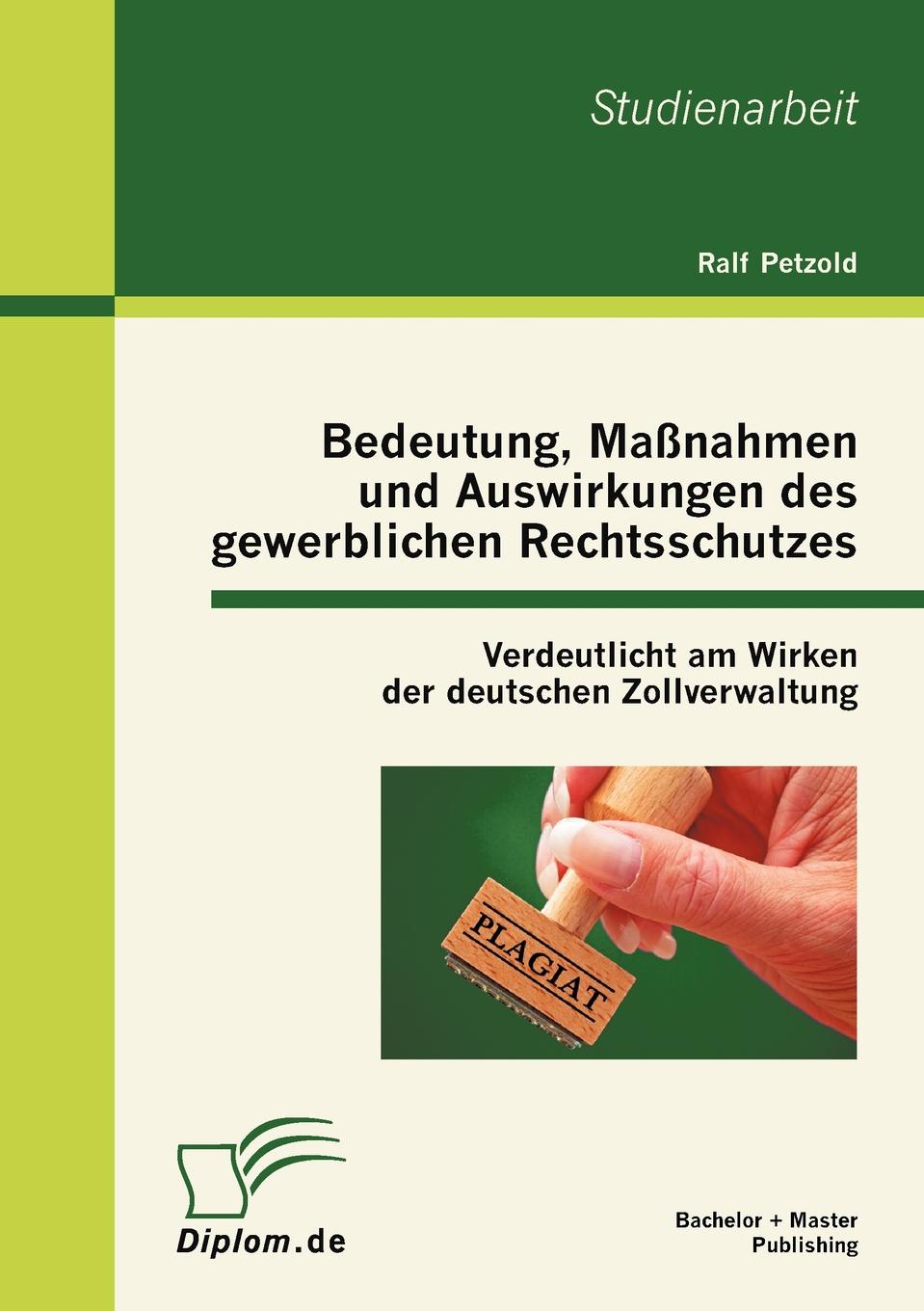 Bedeutung, Massnahmen und Auswirkungen des gewerblichen Rechtsschutzes. Verdeutlicht am Wirken der deutschen Zollverwaltung