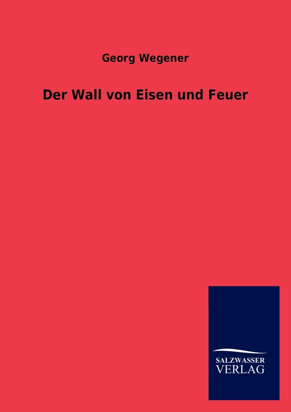 Georg Wegener Der Wall von Eisen und Feuer