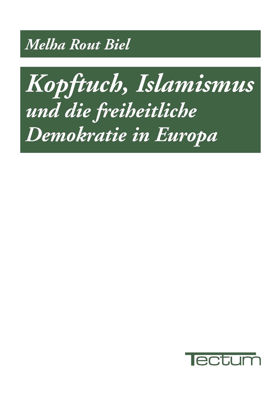 Melha Rout Biel Kopftuch, Islamismus und die freiheitliche Demokratie in Europa Melha Rout Biel Kopftuch, Islamismus und die freiheitliche Demokratie in Europa