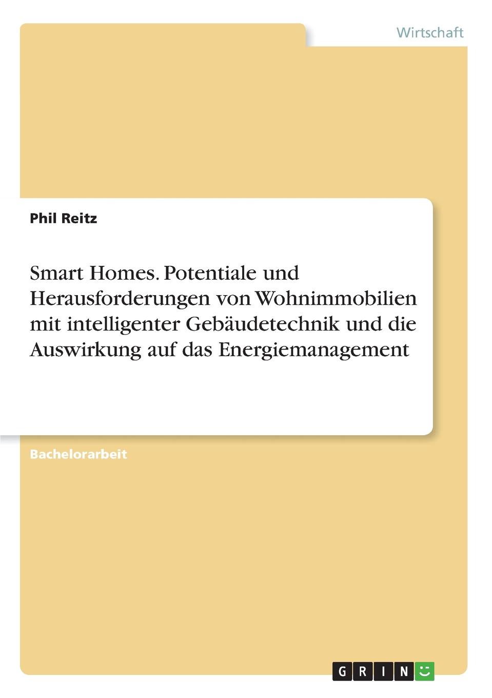 Smart Homes. Potentiale und Herausforderungen von Wohnimmobilien mit intelligenter Gebaudetechnik und die Auswirkung auf das Energiemanagement