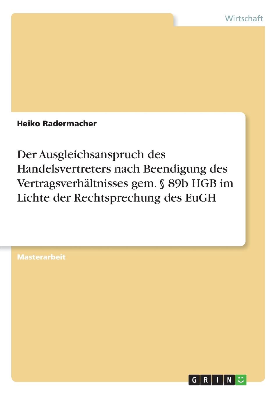 Der Ausgleichsanspruch des Handelsvertreters nach Beendigung des Vertragsverhaltnisses gem. . 89b HGB im Lichte der Rechtsprechung des EuGH