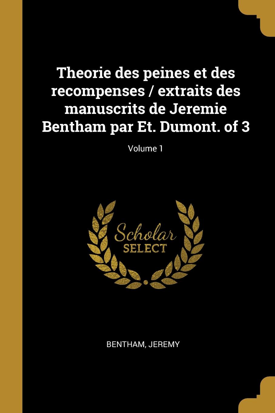 фото Theorie des peines et des recompenses / extraits des manuscrits de Jeremie Bentham par Et. Dumont. of 3; Volume 1