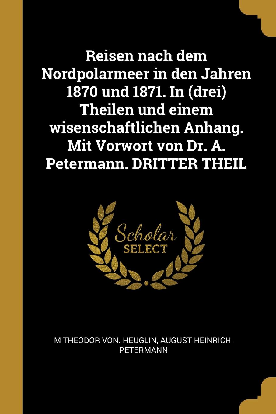 фото Reisen nach dem Nordpolarmeer in den Jahren 1870 und 1871. In (drei) Theilen und einem wisenschaftlichen Anhang. Mit Vorwort von Dr. A. Petermann. DRITTER THEIL