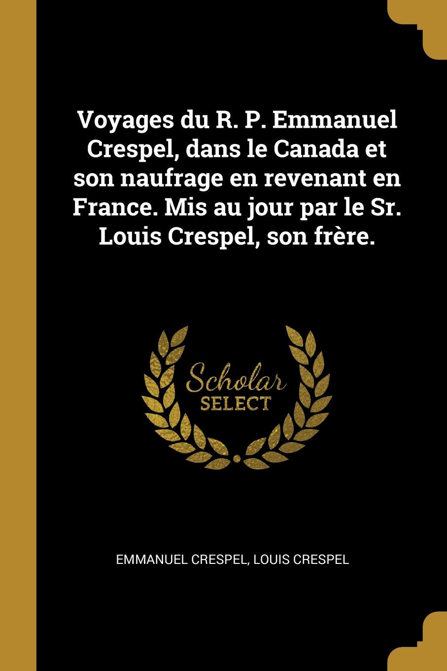 Voyages du R. P. Emmanuel Crespel, dans le Canada et son naufrage en revenant en France. Mis au jour par le Sr. Louis Crespel, son frere.