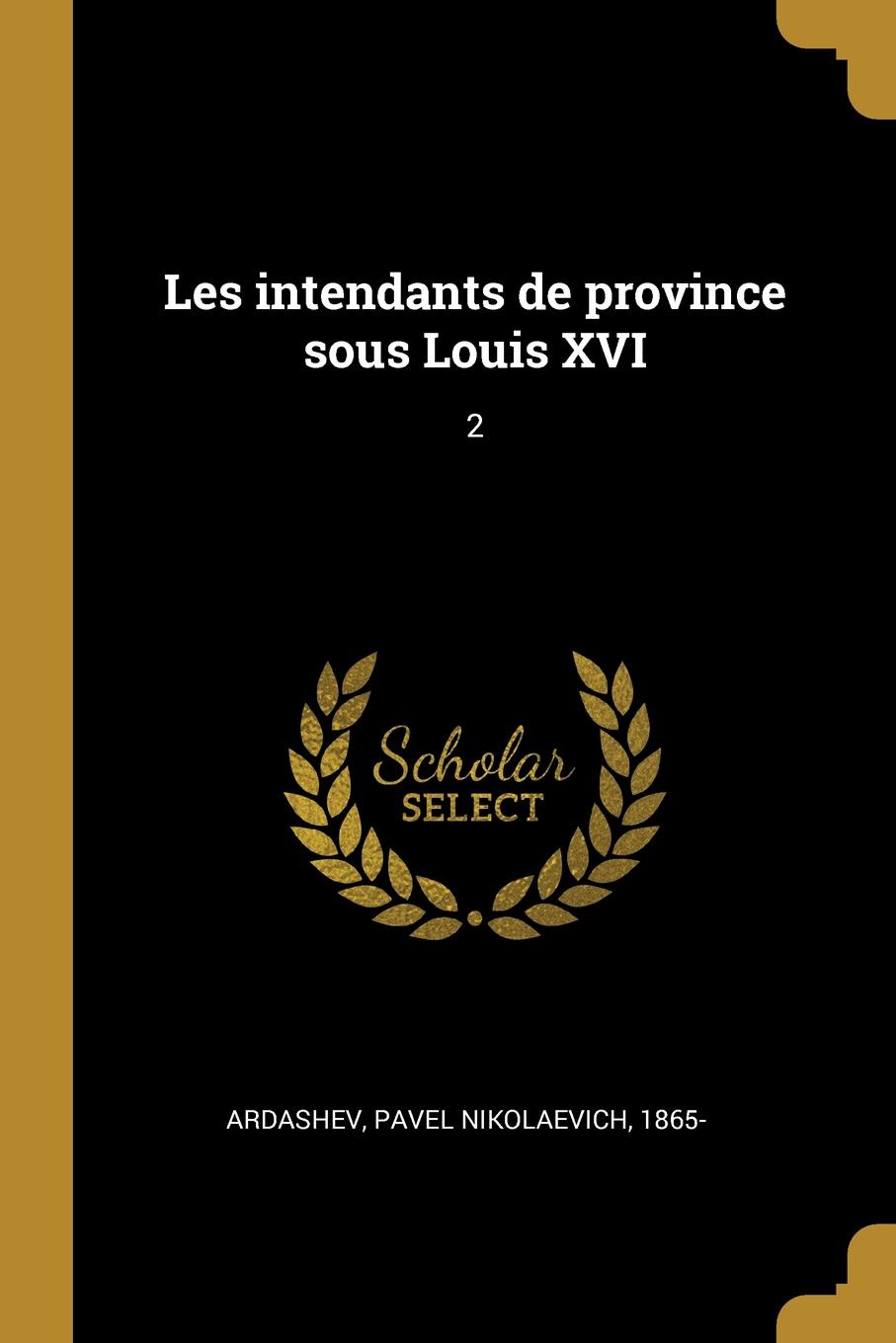Les intendants de province sous Louis XVI. 2