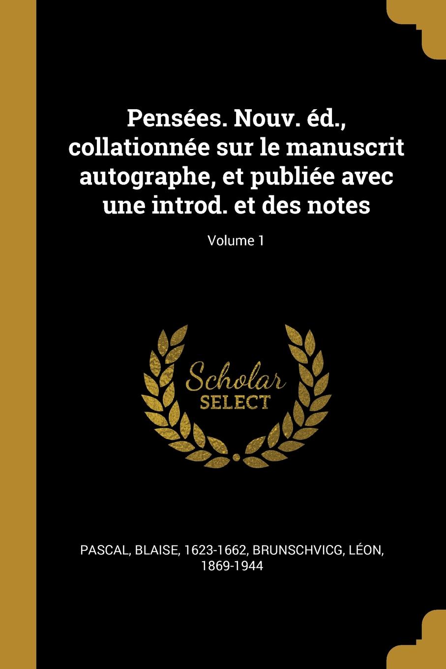 Pensees. Nouv. ed., collationnee sur le manuscrit autographe, et publiee avec une introd. et des notes; Volume 1