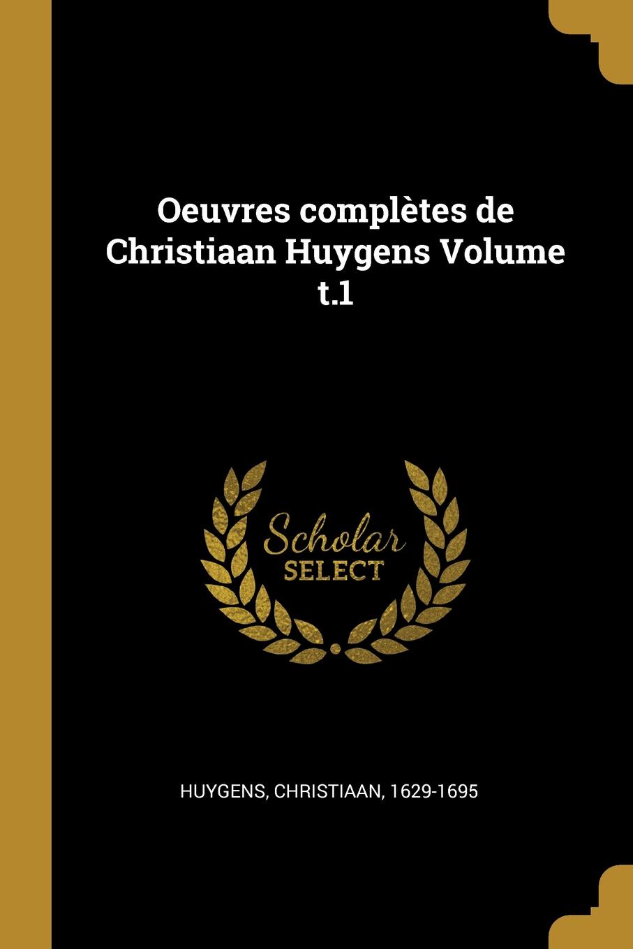 Oeuvres completes de Christiaan Huygens Volume t.1