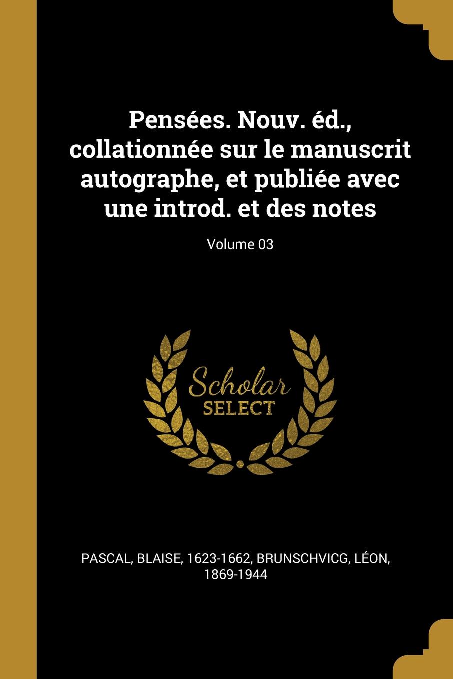 Pensees. Nouv. ed., collationnee sur le manuscrit autographe, et publiee avec une introd. et des notes; Volume 03