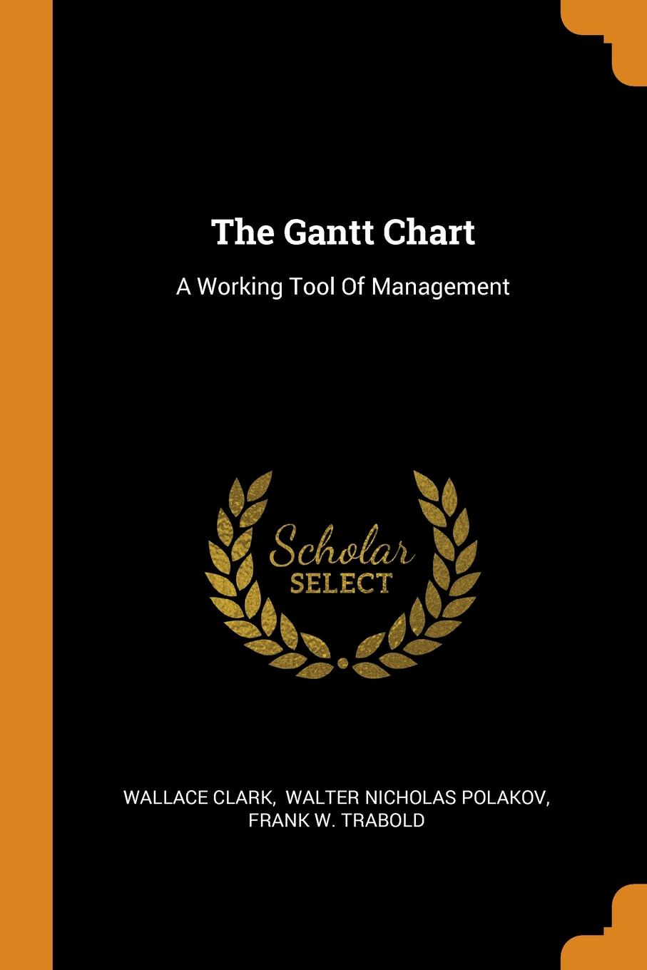 The Gantt Chart. A Working Tool Of Management