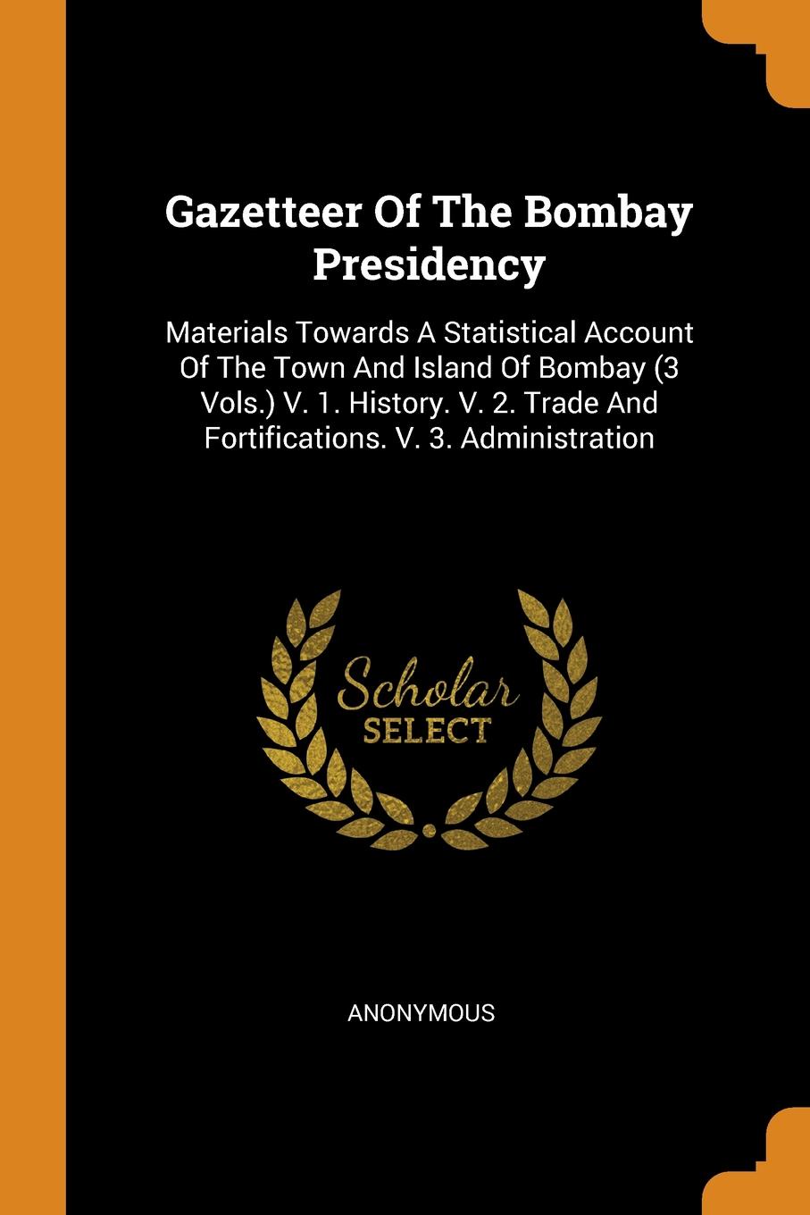 фото Gazetteer Of The Bombay Presidency. Materials Towards A Statistical Account Of The Town And Island Of Bombay (3 Vols.) V. 1. History. V. 2. Trade And Fortifications. V. 3. Administration