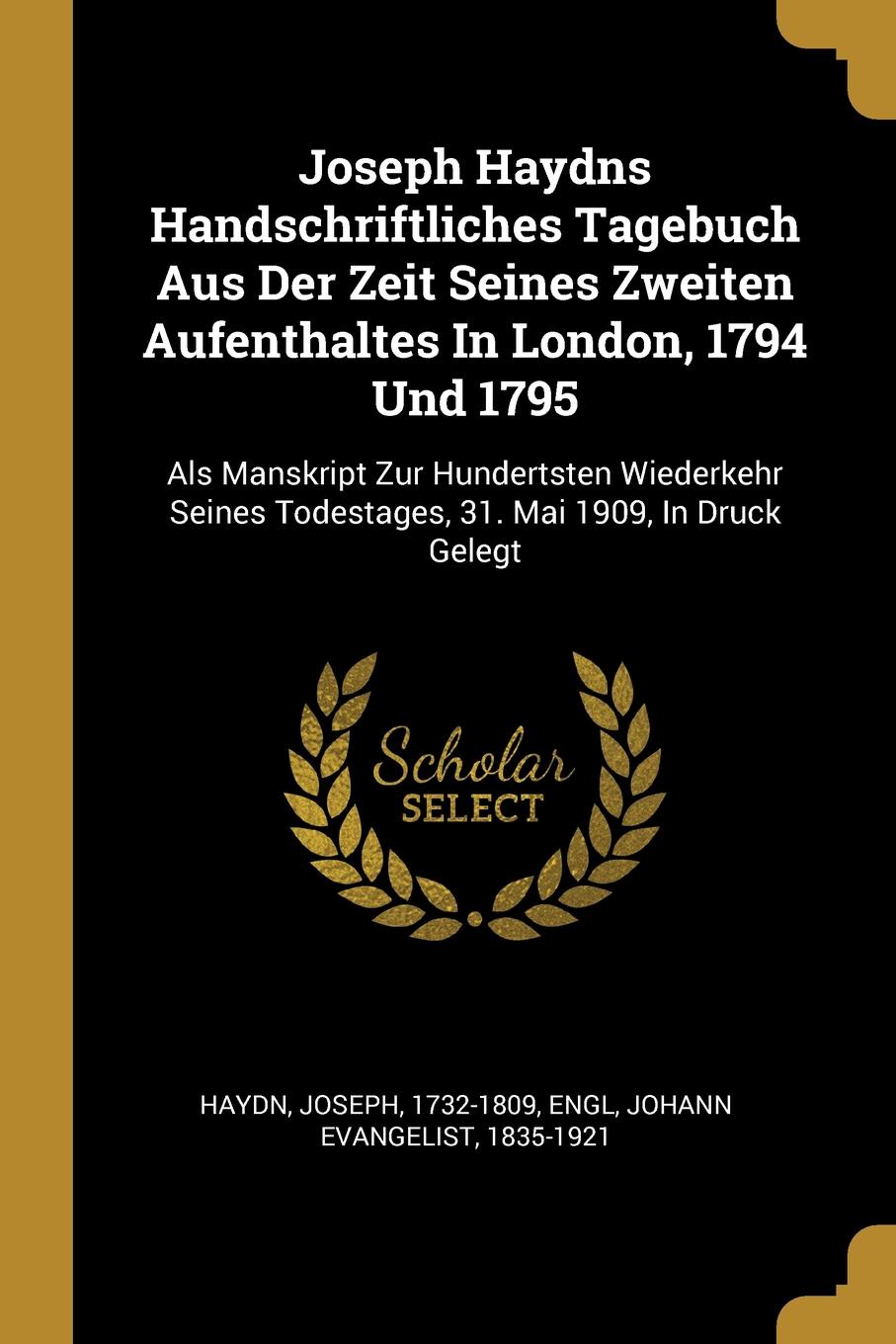 Joseph Haydns Handschriftliches Tagebuch Aus Der Zeit Seines Zweiten Aufenthaltes In London, 1794 Und 1795. Als Manskript Zur Hundertsten Wiederkehr Seines Todestages, 31. Mai 1909, In Druck Gelegt