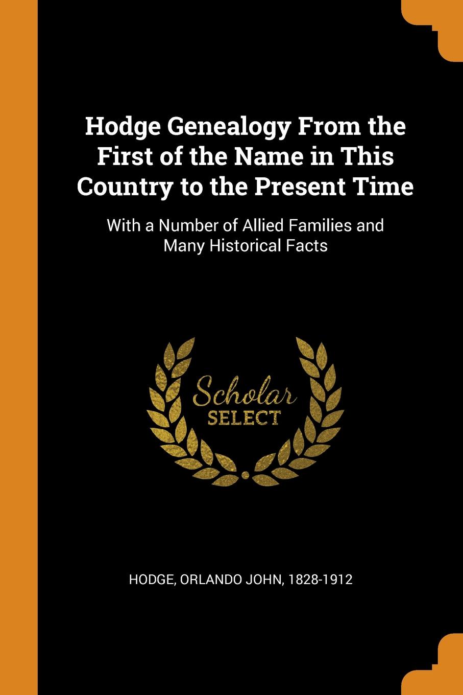 Hodge Genealogy From the First of the Name in This Country to the Present Time. With a Number of Allied Families and Many Historical Facts