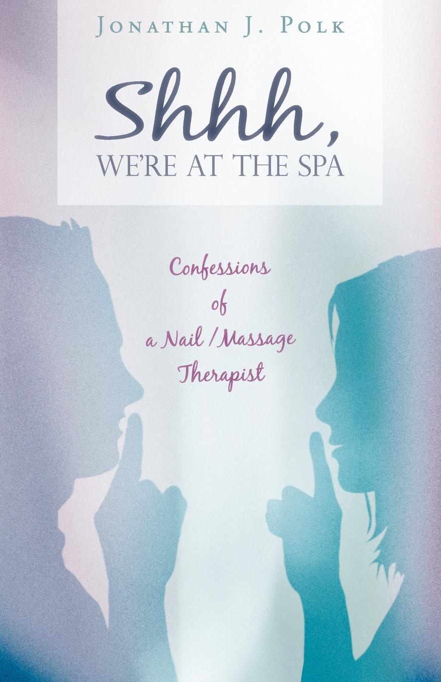 Shhh, We.re at the Spa. Confessions of a Nail/Massage Therapist