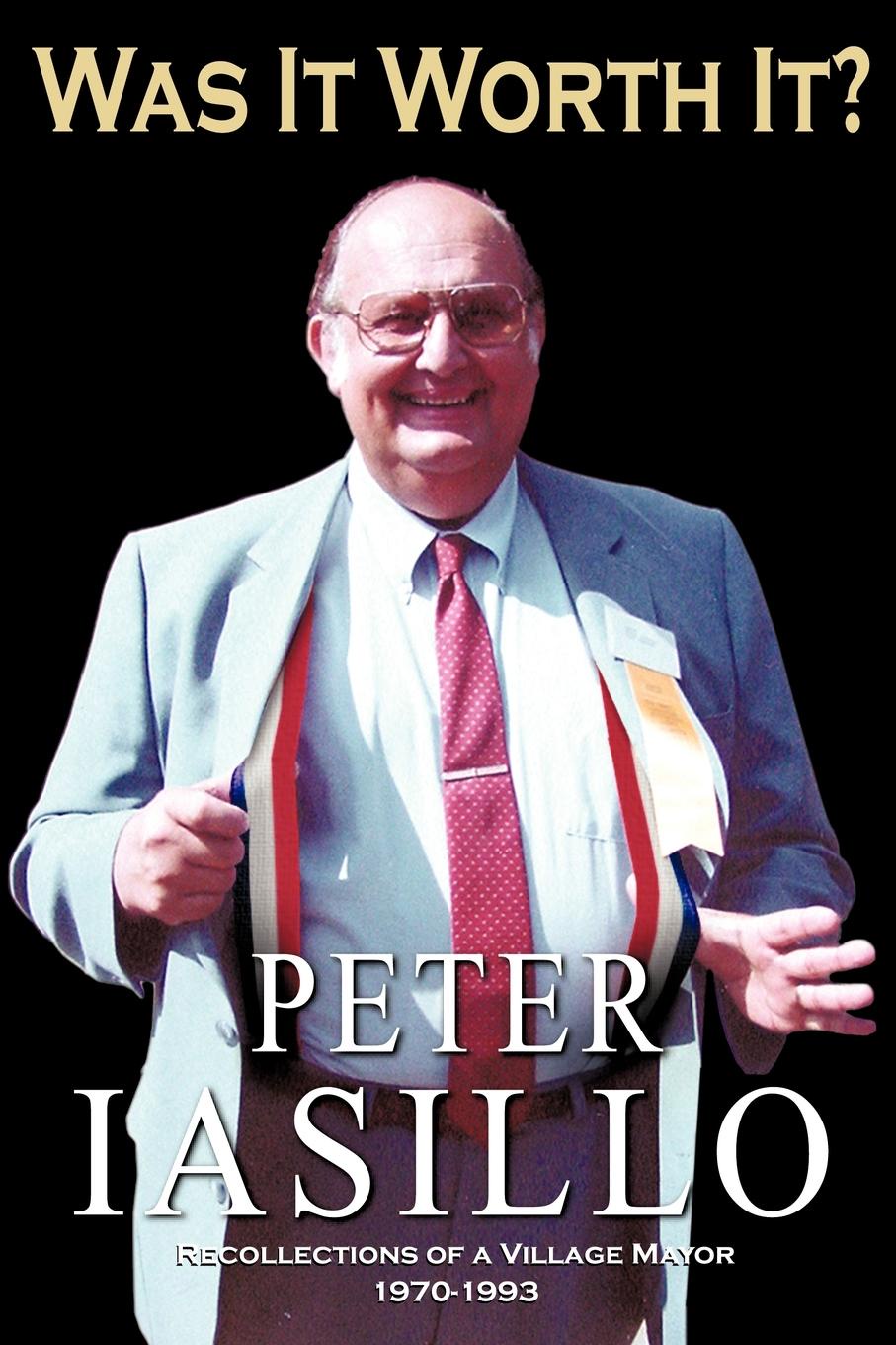 Peter Iasillo Was It Worth It.. Recollections of a Village Mayor