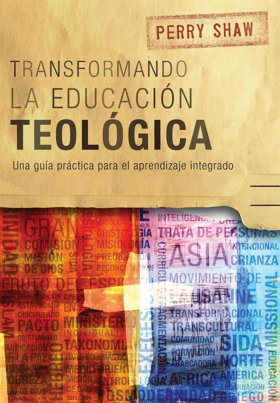 Transformando la educacion teologica. Una guia practica para el aprendizaje integrado