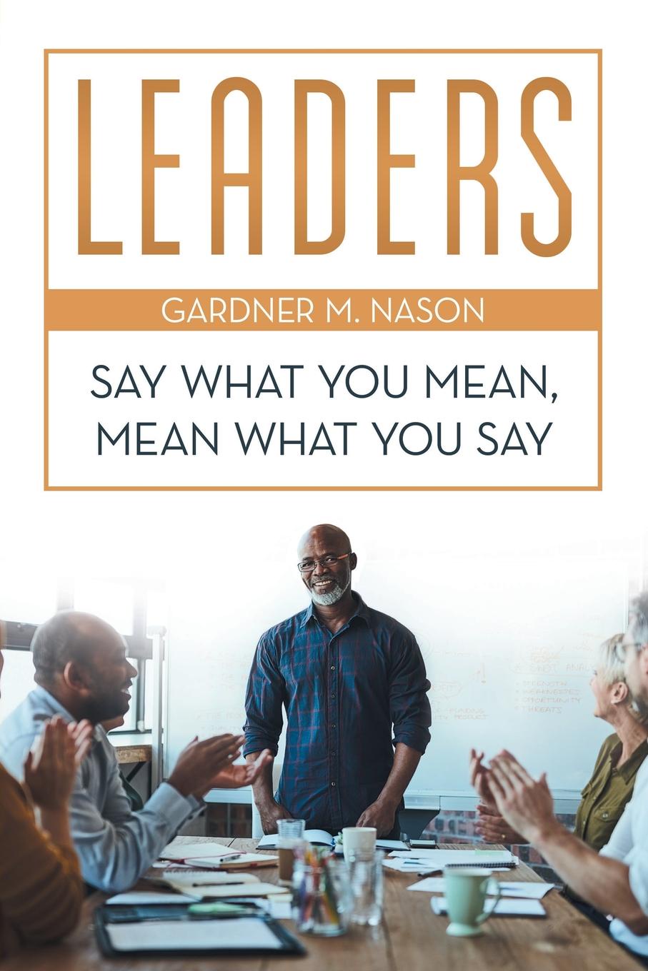 Leaders. Say What You Mean, Mean What You Say