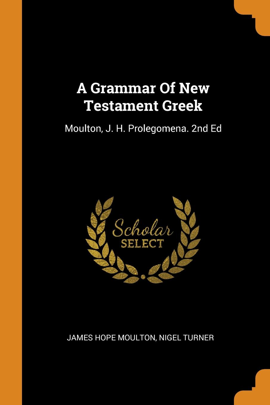 A Grammar Of New Testament Greek. Moulton, J. H. Prolegomena. 2nd Ed