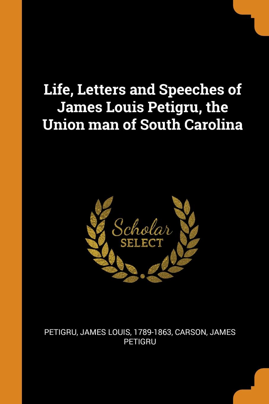Life, Letters and Speeches of James Louis Petigru, the Union man of South Carolina