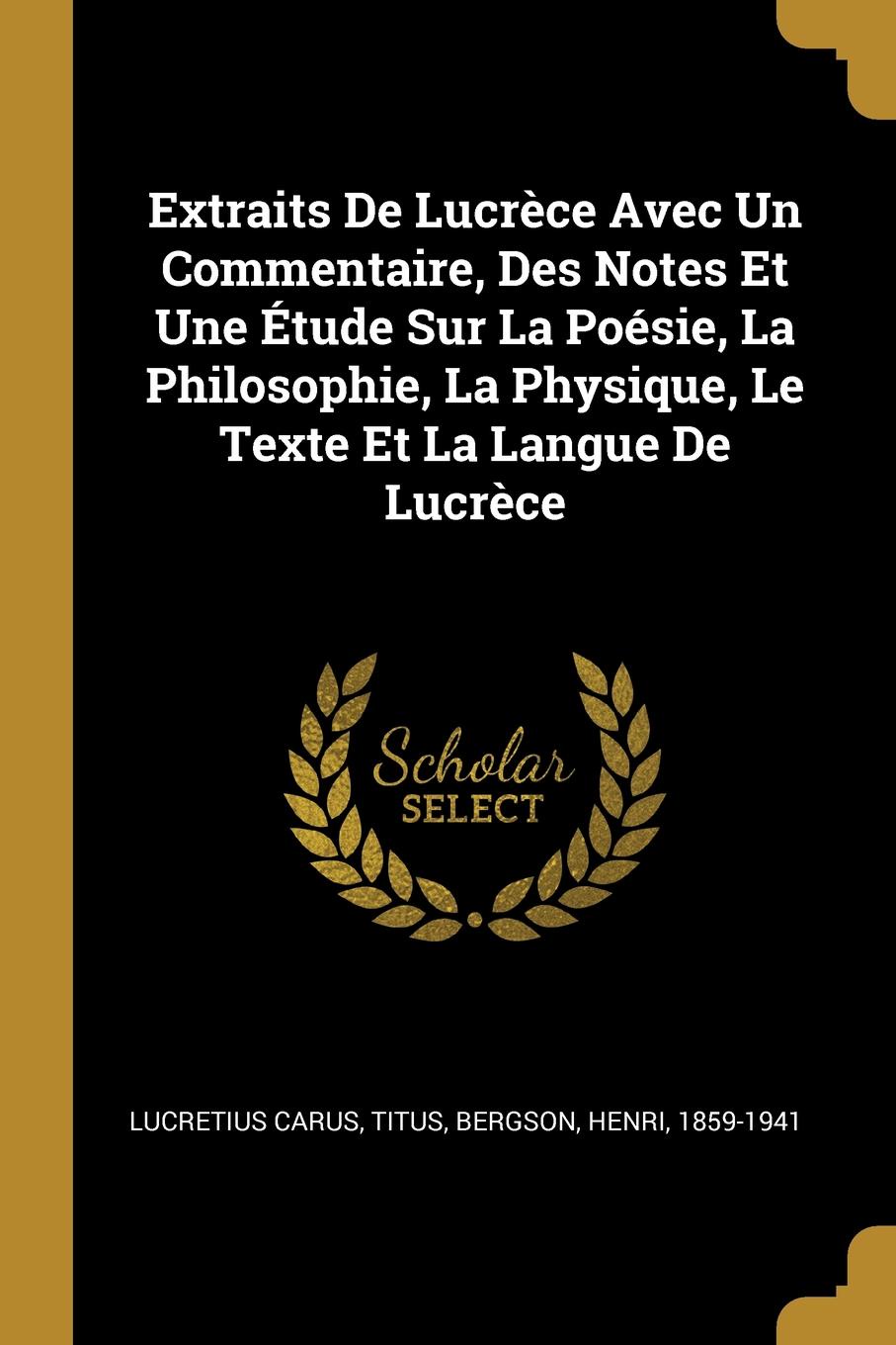 Extraits De Lucrece Avec Un Commentaire, Des Notes Et Une Etude Sur La Poesie, La Philosophie, La Physique, Le Texte Et La Langue De Lucrece