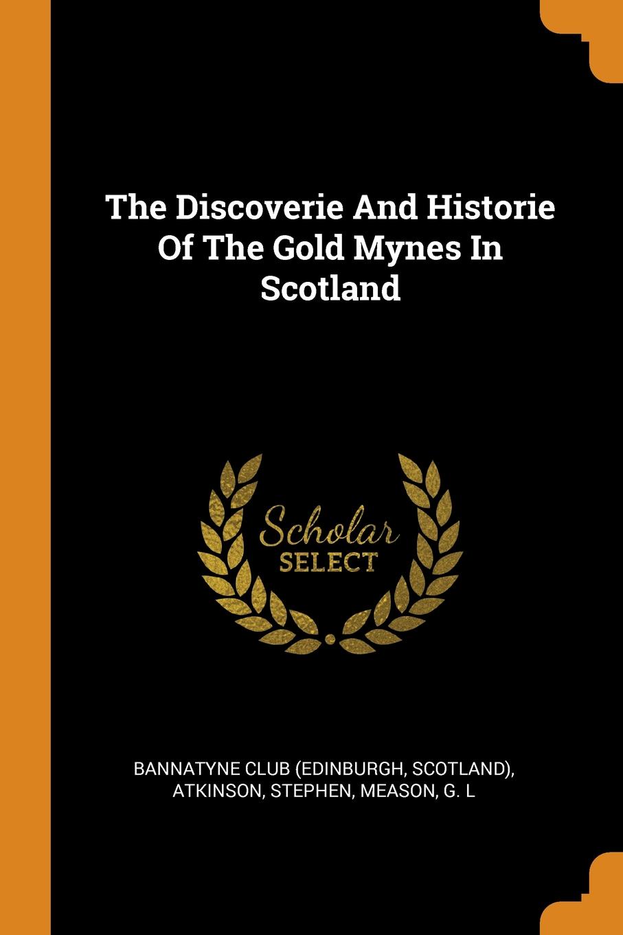 The Discoverie And Historie Of The Gold Mynes In Scotland