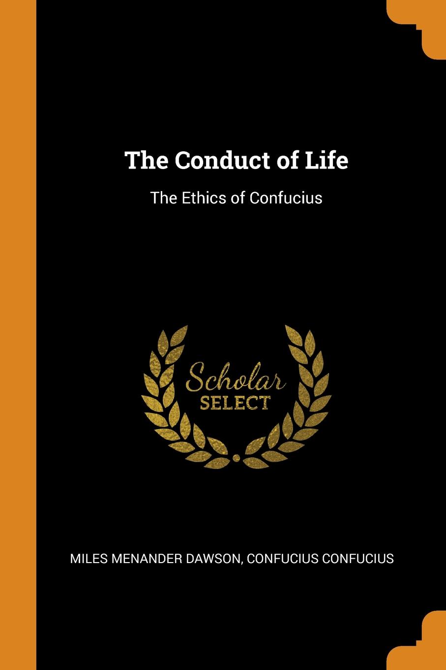 The Conduct of Life. The Ethics of Confucius