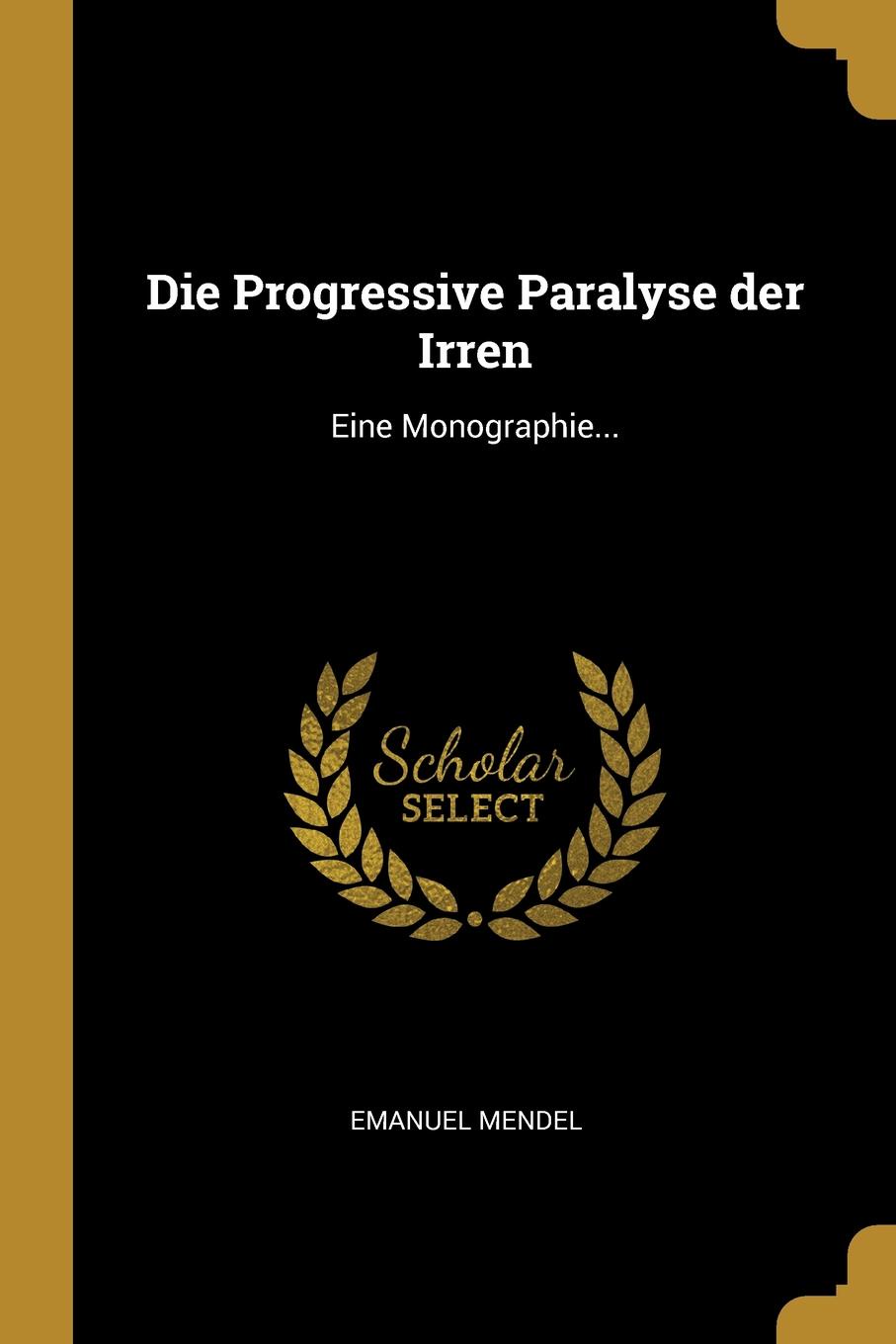 Die Progressive Paralyse der Irren. Eine Monographie...