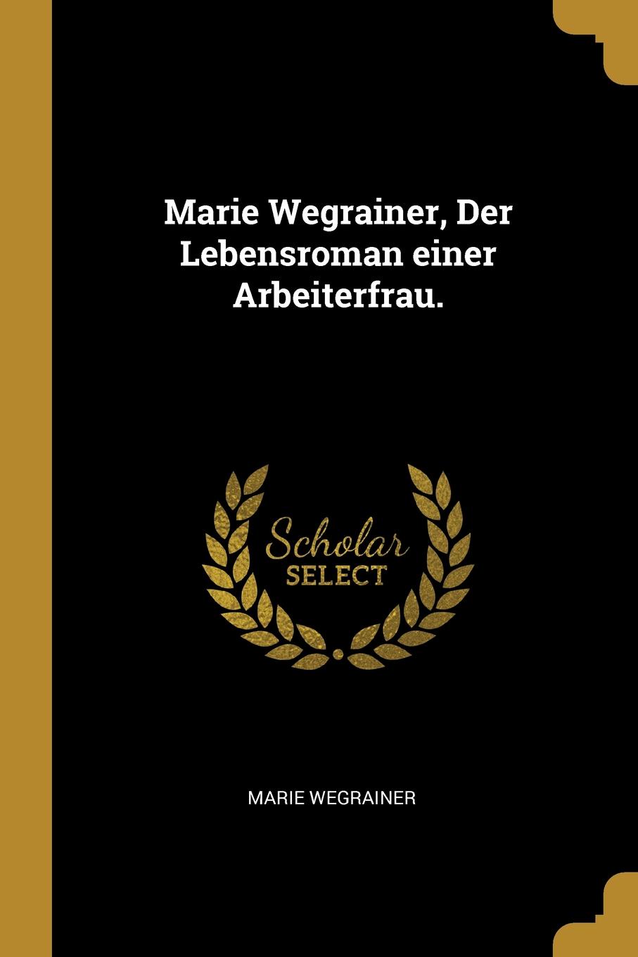 Marie Wegrainer, Der Lebensroman einer Arbeiterfrau.