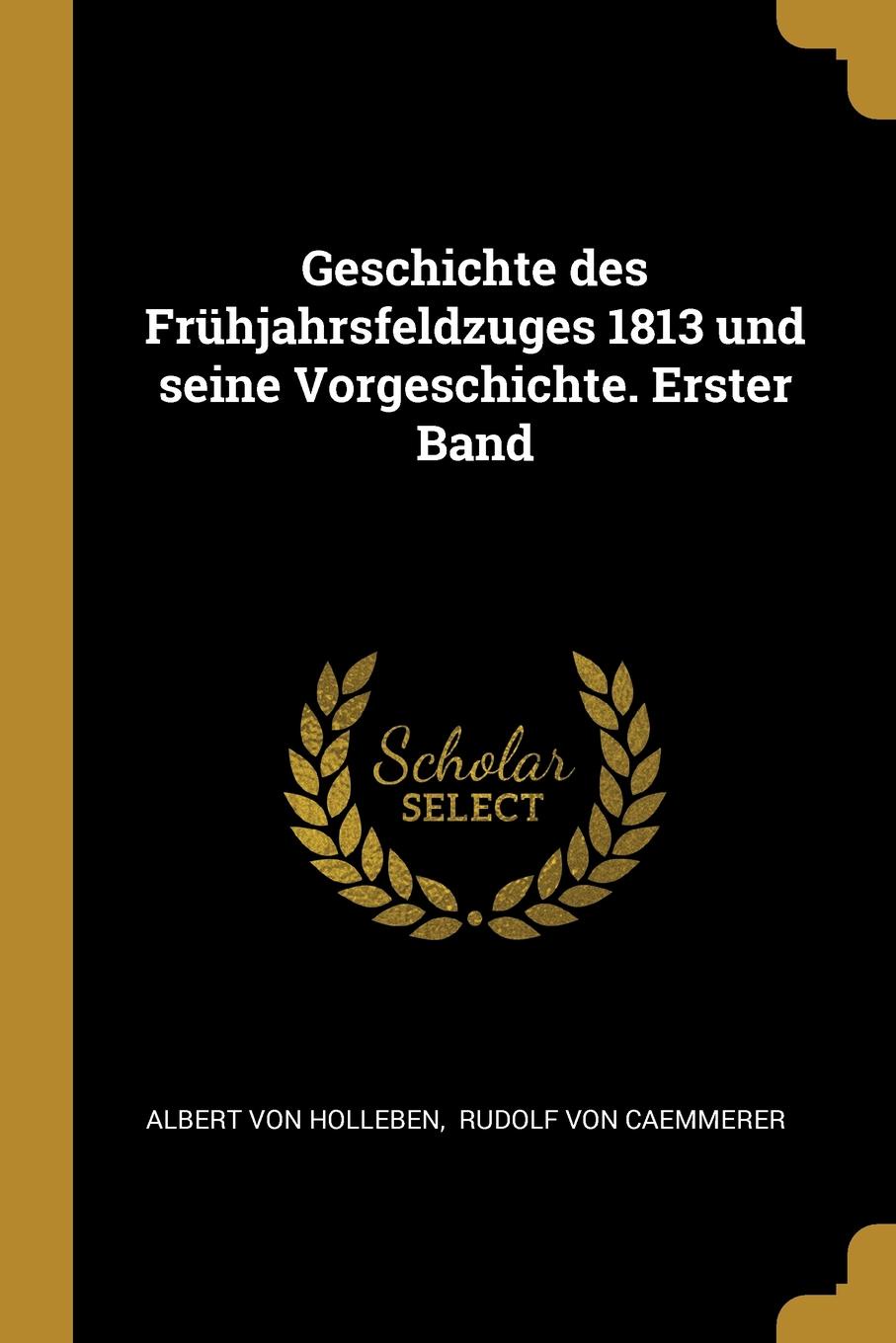 Geschichte des Fruhjahrsfeldzuges 1813 und seine Vorgeschichte. Erster Band