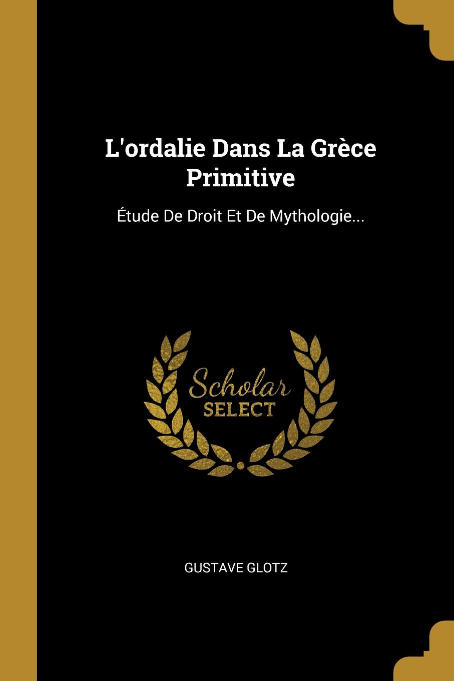 L.ordalie Dans La Grece Primitive. Etude De Droit Et De Mythologie...