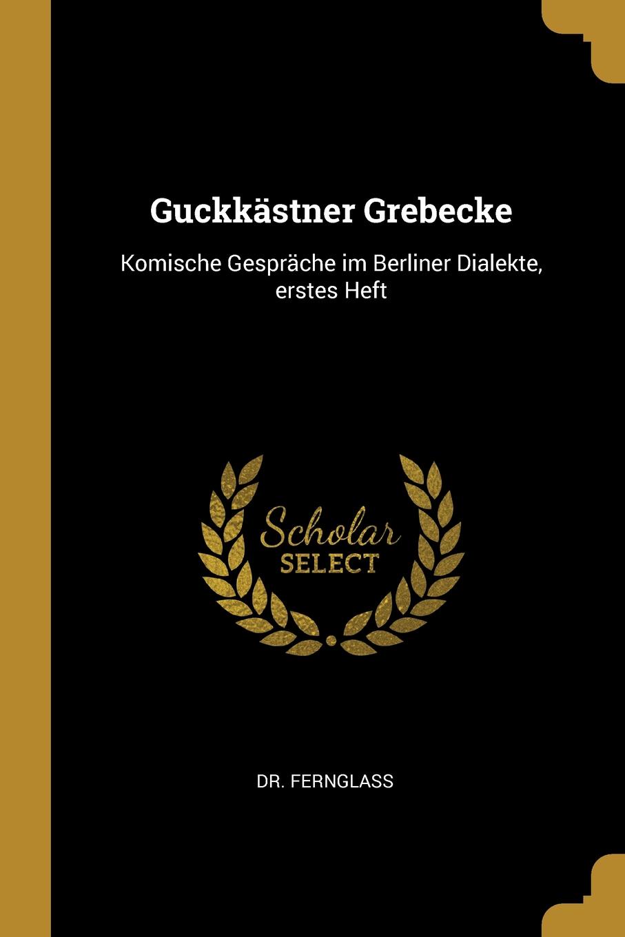 Guckkastner Grebecke. Komische Gesprache im Berliner Dialekte, erstes Heft